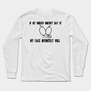 Funny Sarcastic Shirts If My Mouth Doesn't Say It My Face Definitely Will Shirts With Sayings Funny Quotes Long Sleeve T-Shirt